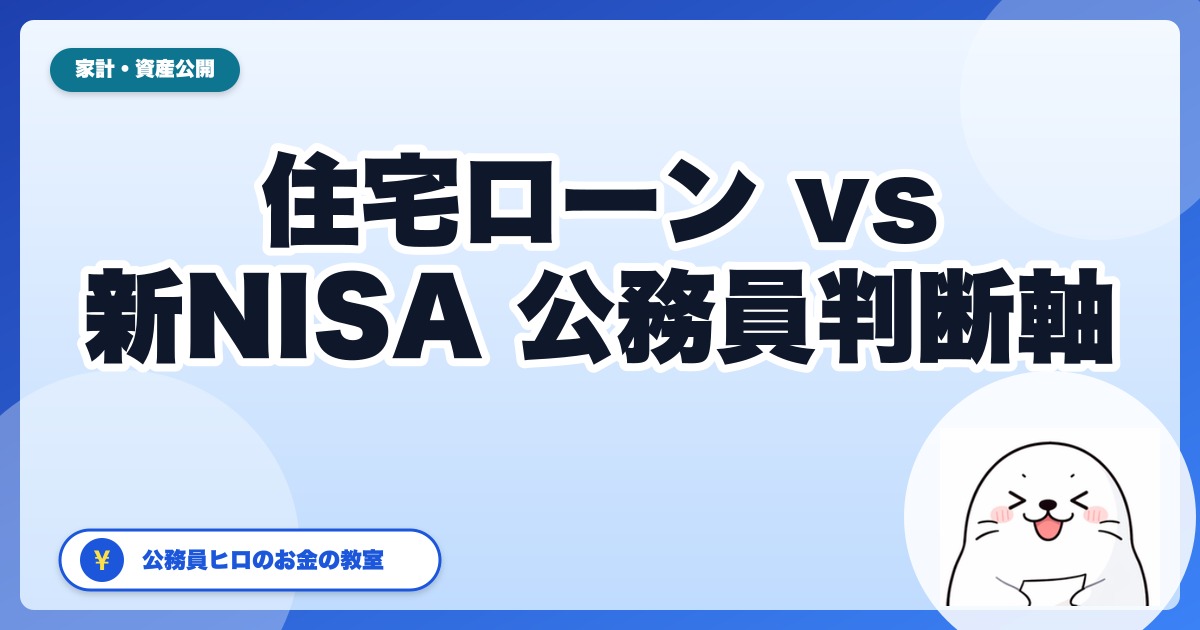 住宅ローン繰上返済 vs 新NISA積立、公務員はどちらを優先すべき？