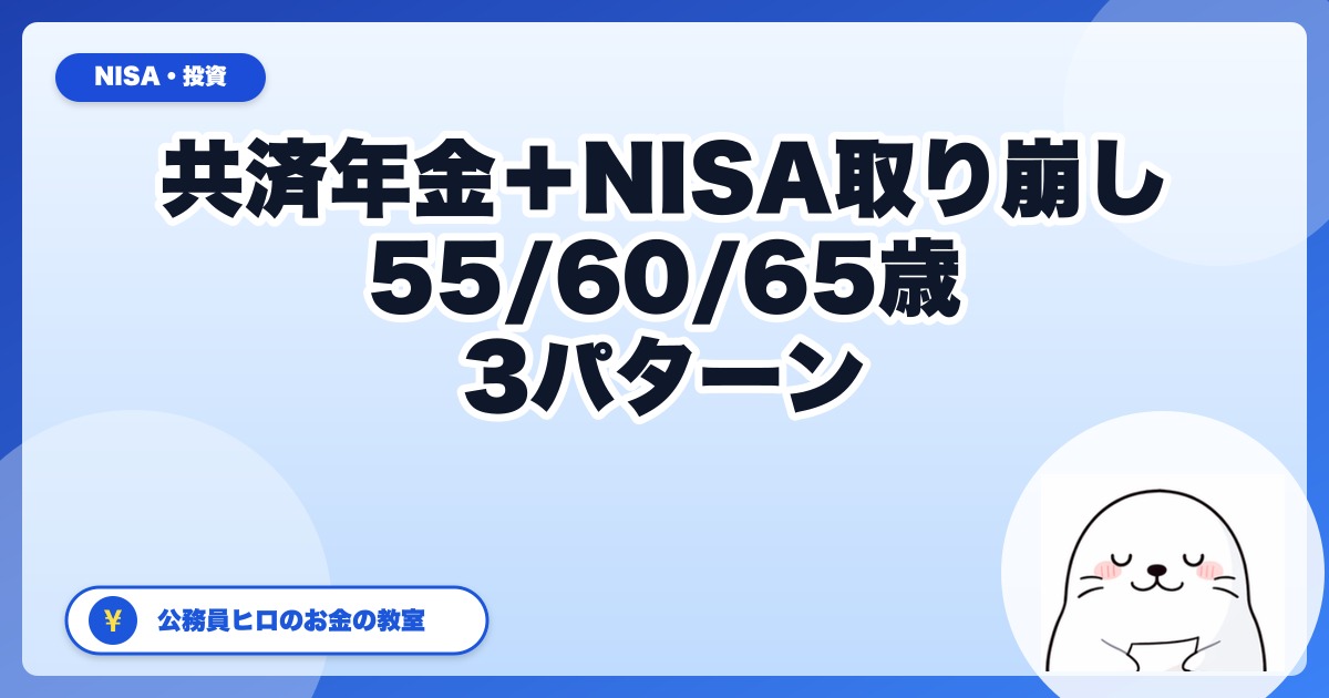 共済年金＋NISA取り崩しシミュレーション｜55歳/60歳/65歳の3パターン公務員出口戦略