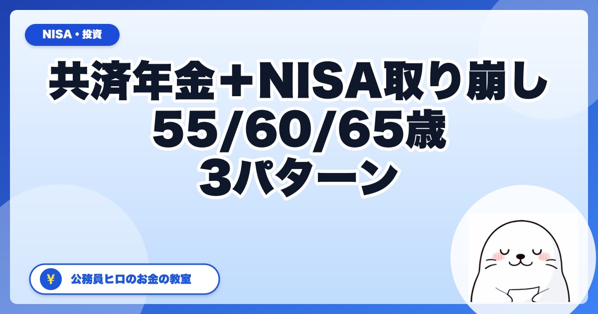共済年金＋NISA取り崩しシミュレーション｜55歳/60歳/65歳の3パターン公務員出口戦略
